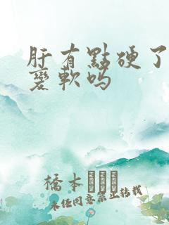 肝有点硬了还能变软吗