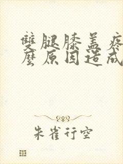 双腿膝盖疼是什么原因造成的