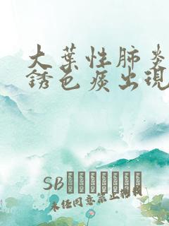 大叶性肺炎咳铁锈色痰出现在