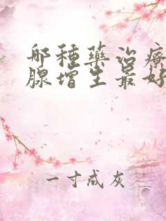 哪种药治疗前列腺增生最好