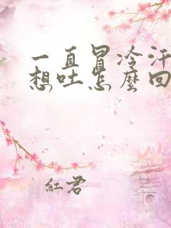 一直冒冷汗头晕想吐怎么回事