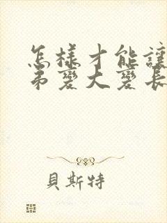 怎样才能让小弟弟变大变长