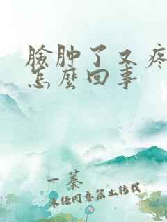 脸肿了又疼又痒怎么回事