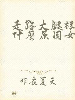 走路大腿根疼是什么原因女性