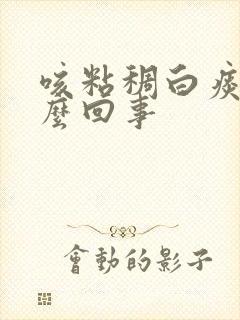 咳粘稠白痰是怎么回事