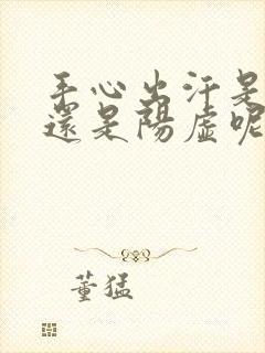 手心出汗是阴虚还是阳虚呢