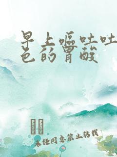 早上呕吐吐出绿色的胃酸