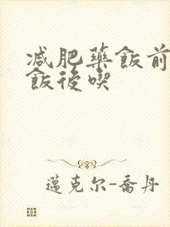 减肥药饭前还是饭后吃