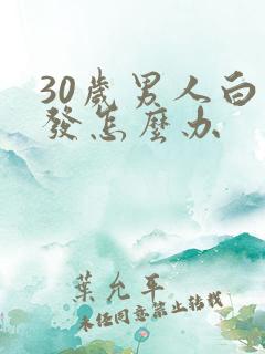 30岁男人白头发怎么办