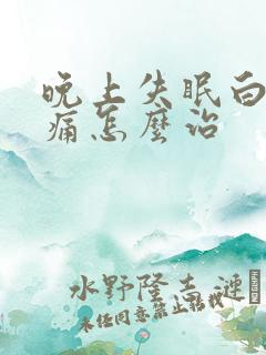 晚上失眠白天头痛怎么治