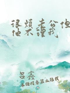 很烦老公但更烦他不理我