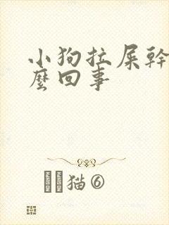 小狗拉屎干硬怎么回事