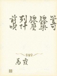 前列腺腺管堵塞吃什么药可以治疗