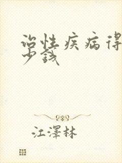 治性疾病得花多少钱