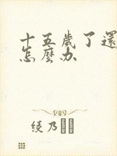 十五岁了还尿床怎么办