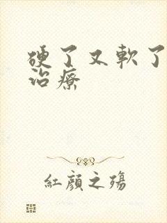 硬了又软了如何治疗