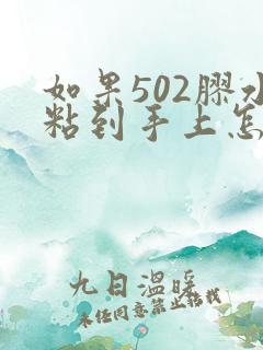 如果502胶水粘到手上怎么办?