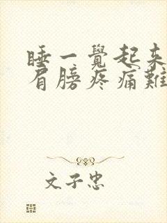 睡一觉起来左边肩膀疼痛难忍