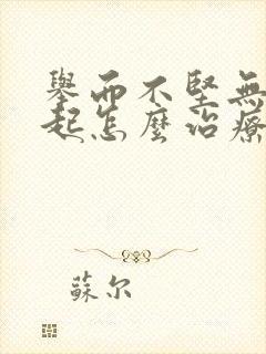 举而不坚无法勃起怎么治疗