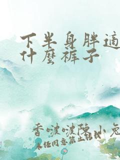 下半身胖适合穿什么裤子