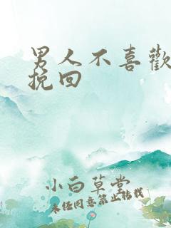 男人不喜欢怎么挽回