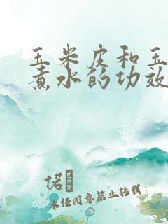 玉米皮和玉米须煮水的功效