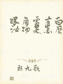 眼角处有白色分泌物是怎么回事