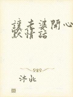 让老婆开心的幽默情话