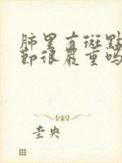 肺里有斑点和结节很严重吗