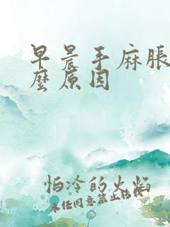 早晨手麻胀是什么原因