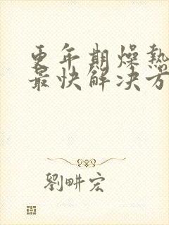 更年期燥热失眠最快解决方法