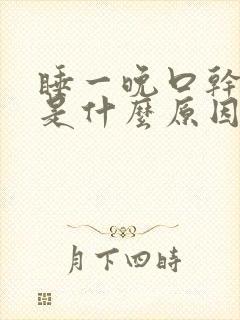 睡一晚口干舌燥是什么原因