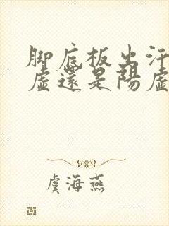 脚底板出汗是阴虚还是阳虚