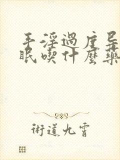 手淫过度导致失眠吃什么药