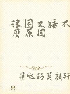 很困又睡不着什么原因