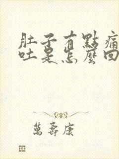 肚子有点痛还想吐是怎么回事