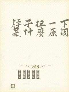 脖子扭一下就疼是什么原因