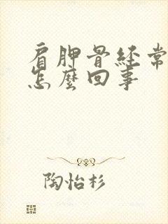 肩胛骨经常疼是怎么回事