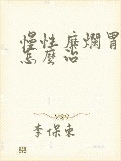 慢性糜烂胃炎 怎么治