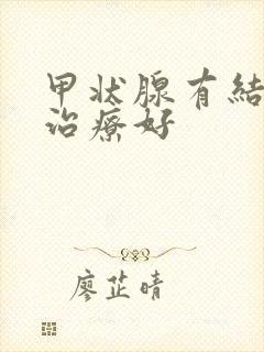 甲状腺有结节能治疗好