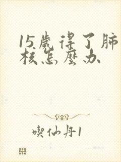 15岁得了肺结核怎么办