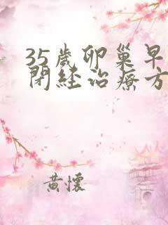 35岁卵巢早衰闭经治疗方法