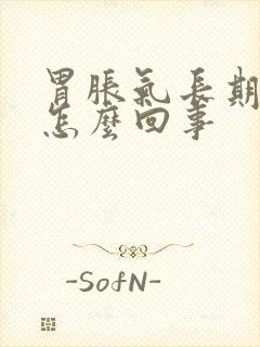 胃胀气长期打嗝怎么回事