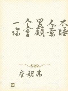 一个男人不喜欢你会愿意睡你吗