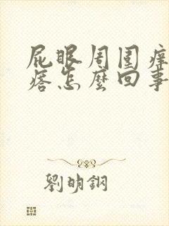 屁眼周围痒有疙瘩怎么回事