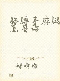 胳膊手麻腿脚麻怎么治