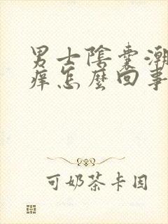 男士阴囊潮湿发痒怎么回事