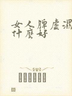 女人脾虚湿重吃什么好