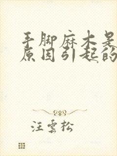 手脚麻木是什么原因引起的如何治疗?