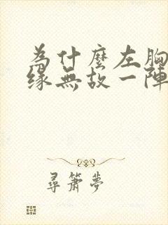 为什么左胸会无缘无故一阵阵刺痛